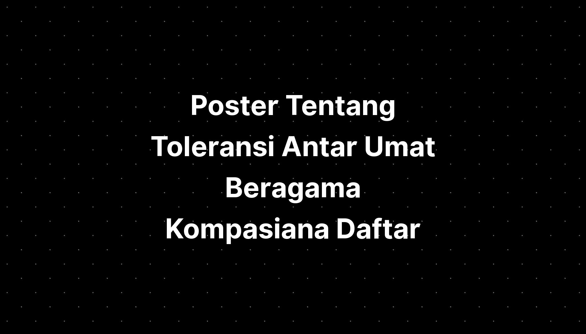 Poster Tentang Toleransi Antar Umat Beragama Kompasiana Daftar - IMAGESEE